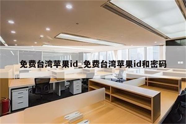 免费台湾<strong>苹果id</strong>_免费台湾<strong>苹果id</strong>和密码