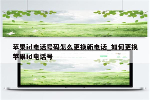 <strong>苹果id</strong>电话号码怎么更换新电话_如何更换<strong>苹果id</strong>电话号