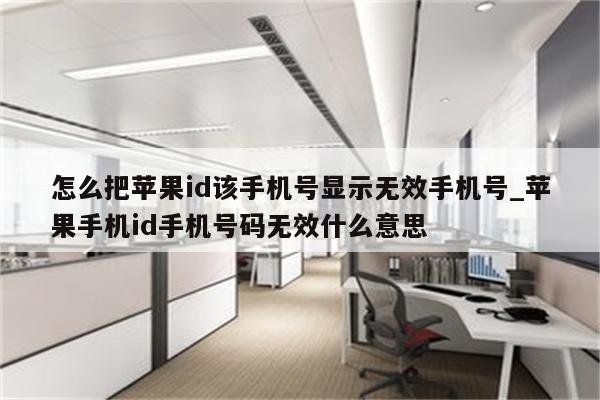 怎么把<strong>苹果id</strong>该手机号显示无效手机号_苹果手机id手机号码无效什么意思