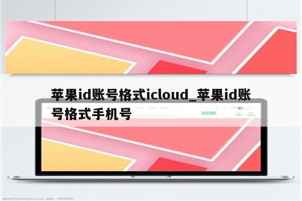 <strong>苹果id</strong>账号格式icloud_<strong>苹果id</strong>账号格式手机号