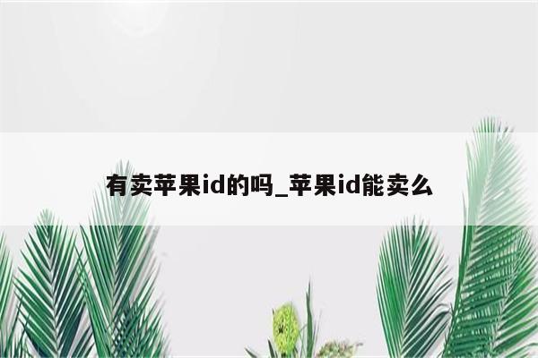 有卖<strong>苹果id</strong>的吗_<strong>苹果id</strong>能卖么