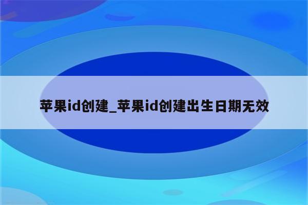 <strong>苹果id</strong>创建_<strong>苹果id</strong>创建出生日期无效
