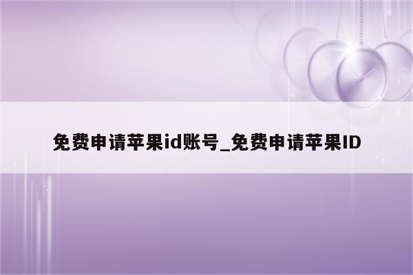 免费申请<strong>苹果id</strong>账号_免费申请<strong>苹果id</strong>
