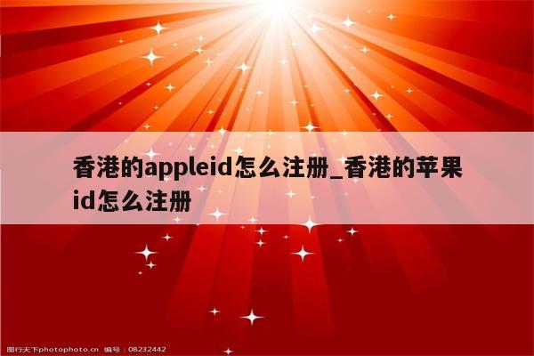 香港的appleid怎么注册_香港的<strong>苹果id</strong>怎么注册