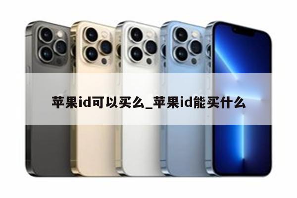 <strong>苹果id</strong>可以买么_<strong>苹果id</strong>能买什么