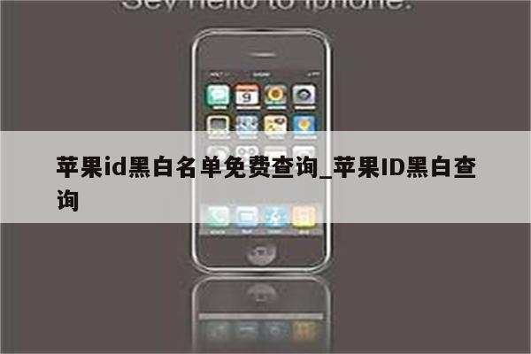 <strong>苹果id</strong>黑白名单免费查询_<strong>苹果id</strong>黑白查询