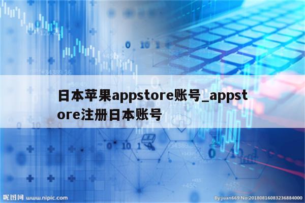 日本<strong>苹果app</strong>store账号_appstore注册日本账号