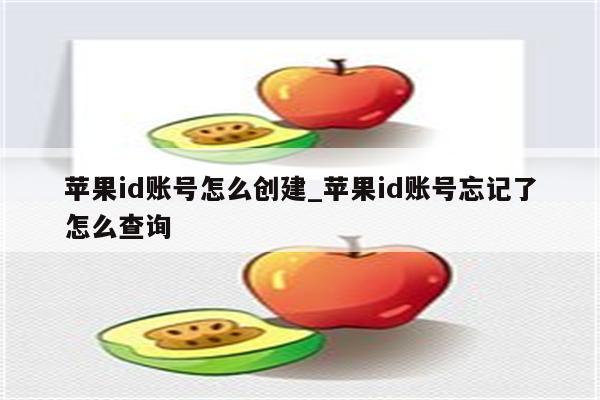 <strong>苹果id</strong>账号怎么创建_<strong>苹果id</strong>账号忘记了怎么查询