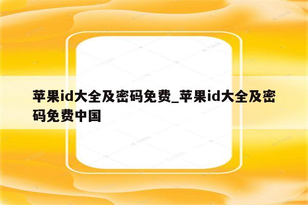 <strong>苹果id</strong>大全及密码免费_<strong>苹果id</strong>大全及密码免费中国