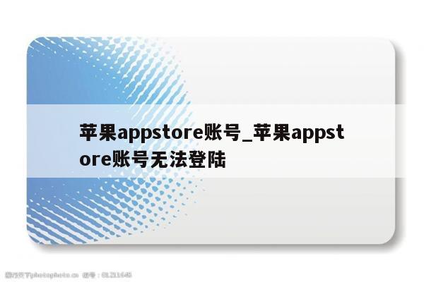<strong>苹果app</strong>store账号_<strong>苹果app</strong>store账号无法登陆