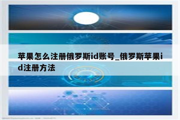 苹果怎么注册俄罗斯id账号_俄罗斯<strong>苹果id</strong>注册方法