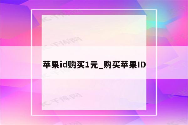 <strong>苹果id</strong>购买1元_购买<strong>苹果id</strong>