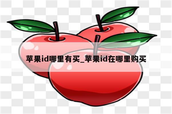 <strong>苹果id</strong>哪里有买_<strong>苹果id</strong>在哪里购买
