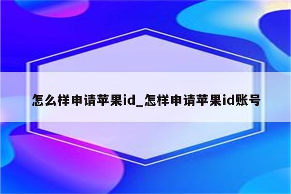 怎么样申请<strong>苹果id</strong>_怎样申请<strong>苹果id</strong>账号