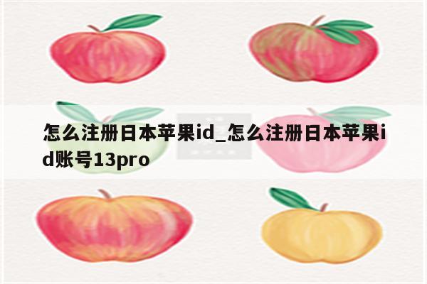 怎么注册日本<strong>苹果id</strong>_怎么注册日本<strong>苹果id</strong>账号13pro