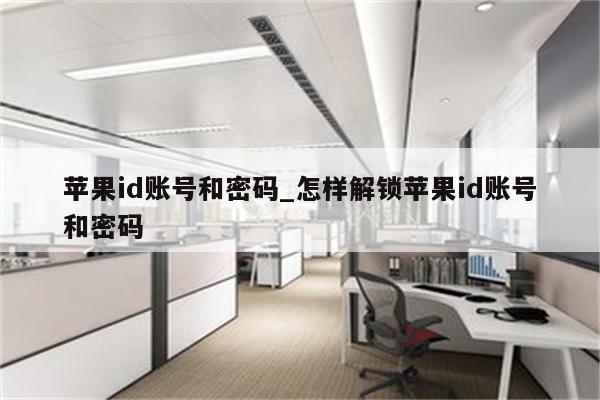 <strong>苹果id</strong>账号和密码_怎样解锁<strong>苹果id</strong>账号和密码