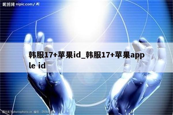 韩服17+苹果id_韩服17+<strong>苹果app</strong>le id