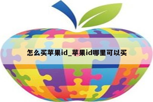 怎么买<strong>苹果id</strong>_<strong>苹果id</strong>哪里可以买