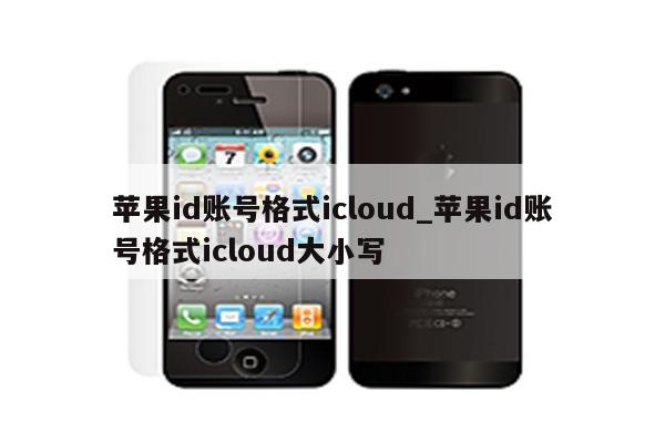 <strong>苹果id</strong>账号格式icloud_<strong>苹果id</strong>账号格式icloud大小写