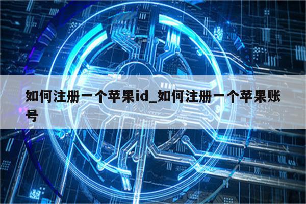 如何注册一个<strong>苹果id</strong>_如何注册一个苹果账号