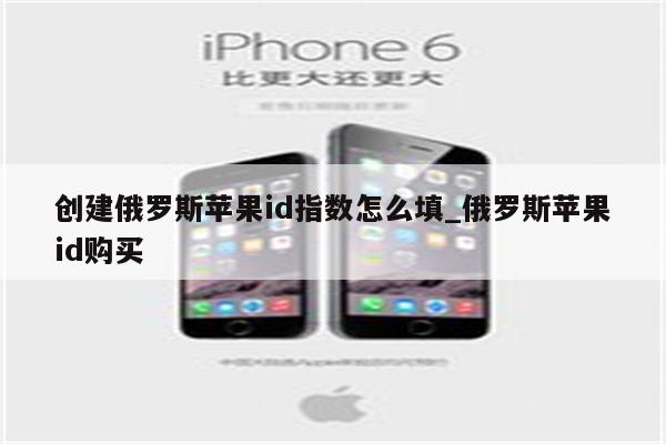 创建俄罗斯<strong>苹果id</strong>指数怎么填_俄罗斯<strong>苹果id</strong>购买
