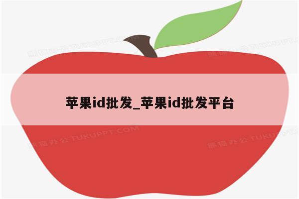 <strong>苹果id</strong>批发_<strong>苹果id</strong>批发平台