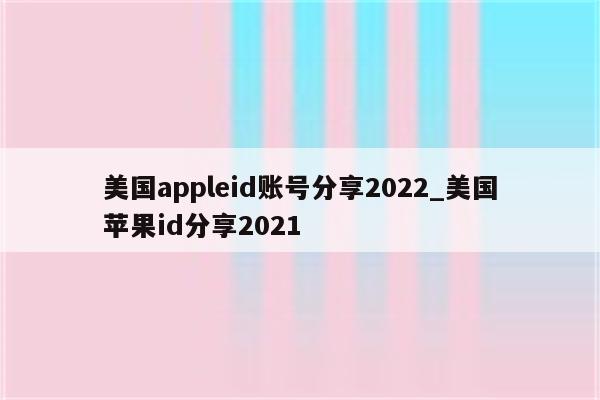 美国appleid账号分享2022_美国<strong>苹果id</strong>分享2021