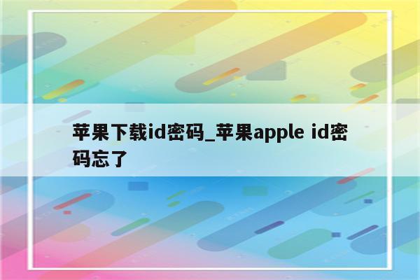 苹果下载id密码_<strong>苹果app</strong>le id密码忘了