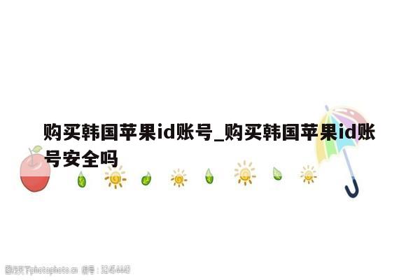 购买韩国<strong>苹果id</strong>账号_购买韩国<strong>苹果id</strong>账号安全吗
