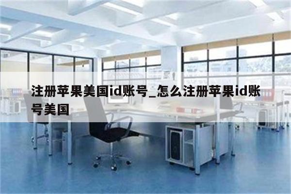 注册苹果美国id账号_怎么注册<strong>苹果id</strong>账号美国