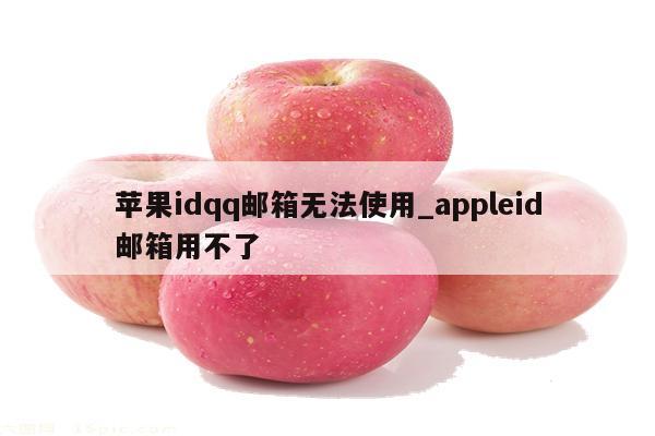 <strong>苹果id</strong>qq邮箱无法使用_appleid邮箱用不了
