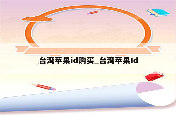 台湾<strong>苹果id</strong>购买_台湾<strong>苹果id</strong>