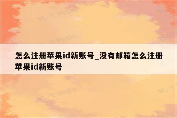 怎么注册<strong>苹果id</strong>新账号_没有邮箱怎么注册<strong>苹果id</strong>新账号