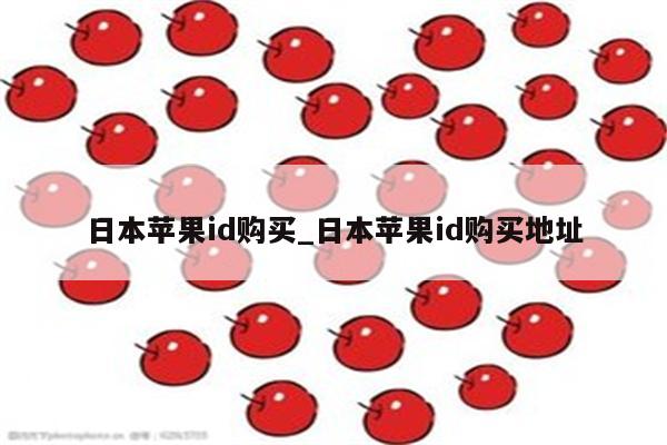 日本<strong>苹果id</strong>购买_日本<strong>苹果id</strong>购买地址