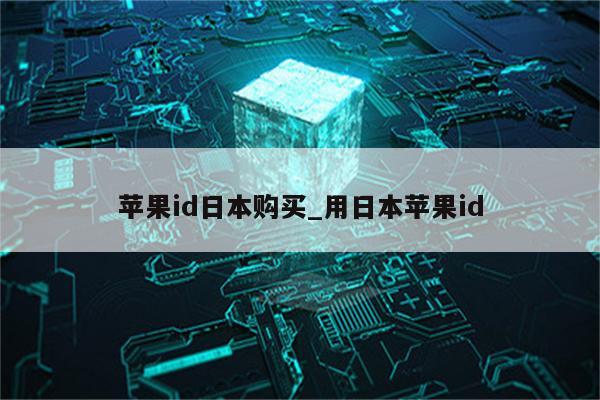<strong>苹果id</strong>日本购买_用日本<strong>苹果id</strong>