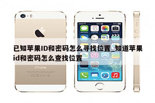 已知<strong>苹果id</strong>和密码怎么寻找位置_知道<strong>苹果id</strong>和密码怎么查找位置