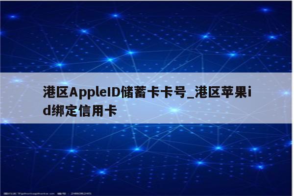 港区AppleID储蓄卡卡号_港区<strong>苹果id</strong>绑定信用卡