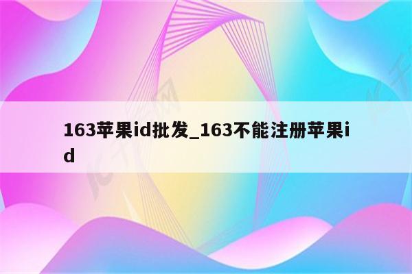 163<strong>苹果id</strong>批发_163不能注册<strong>苹果id</strong>