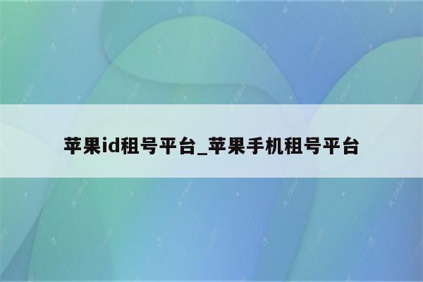 <strong>苹果id</strong>租号平台_苹果手机租号平台
