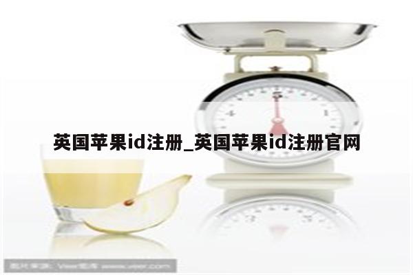 英国<strong>苹果id</strong>注册_英国<strong>苹果id</strong>注册官网