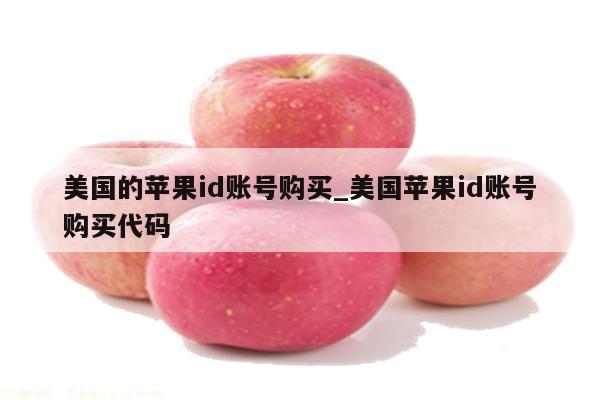 美国的<strong>苹果id</strong>账号购买_美国<strong>苹果id</strong>账号购买代码