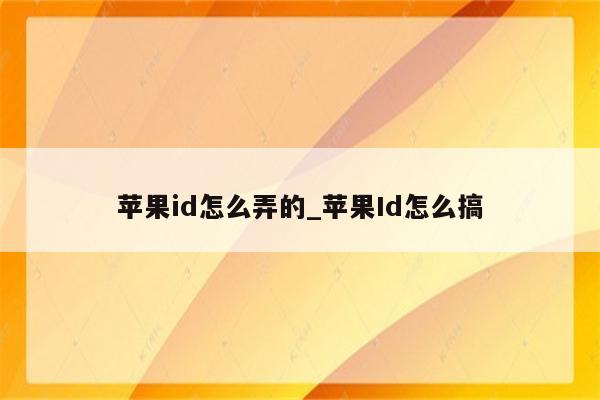 <strong>苹果id</strong>怎么弄的_<strong>苹果id</strong>怎么搞