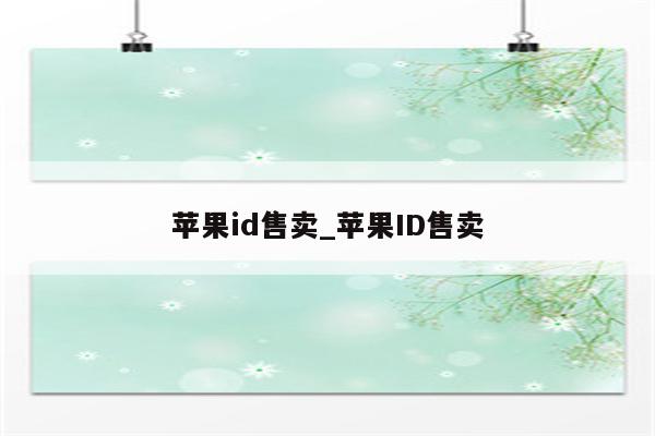 <strong>苹果id</strong>售卖_<strong>苹果id</strong>售卖