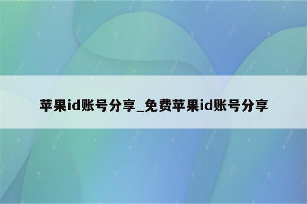 <strong>苹果id</strong>账号分享_免费<strong>苹果id</strong>账号分享