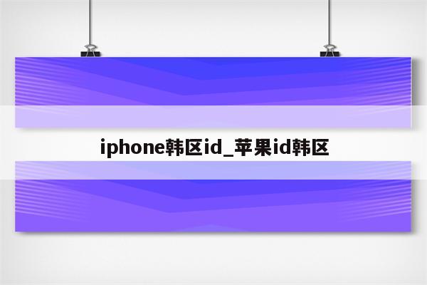 iphone韩区id_<strong>苹果id</strong>韩区