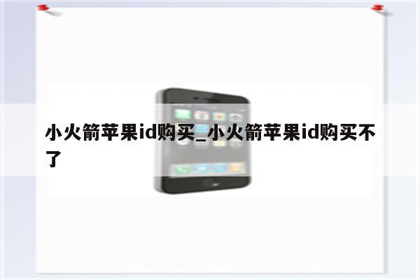 小火箭<strong>苹果id</strong>购买_小火箭<strong>苹果id</strong>购买不了