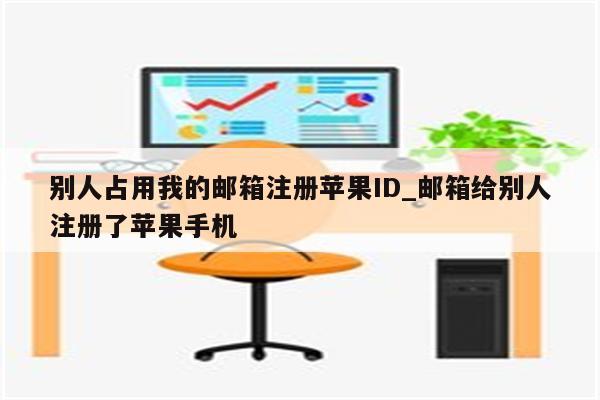 别人占用我的邮箱注册<strong>苹果id</strong>_邮箱给别人注册了苹果手机