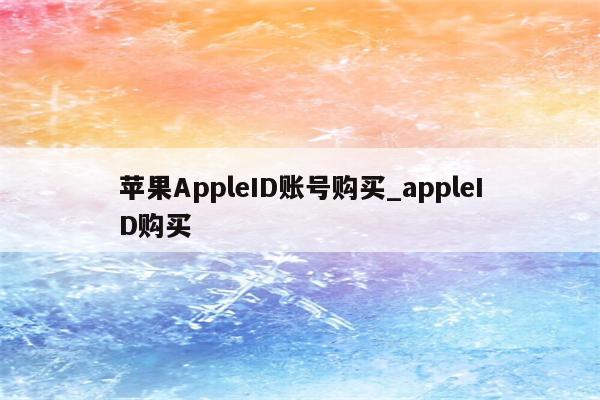 <strong>苹果app</strong>leID账号购买_appleID购买