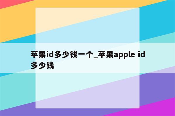 苹果id多少钱一个_<strong>苹果app</strong>le id多少钱
