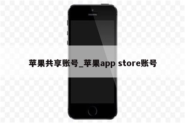 苹果共享账号_<strong>苹果app</strong> store账号